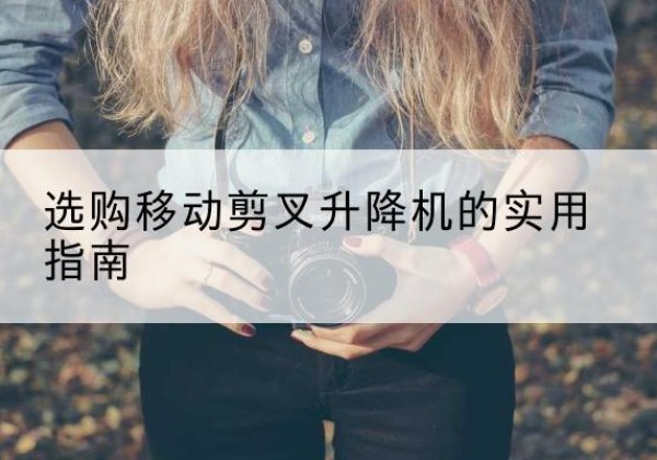 黑山移动剪叉升降机怎么选-选购移动剪叉升降机的实用指南
